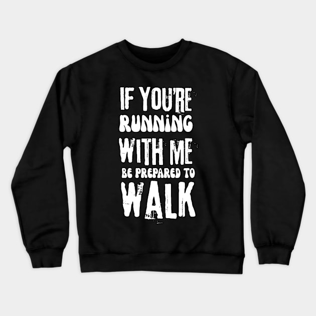 If You're Running With Me Be Prepared To Walk Crewneck Sweatshirt by Teewyld